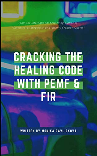 Cracking the Healing Code with PEMF and Photobiotherapy FIR: Health Benefits of PEMF in Electromagnetic Medicine and Photobiotherapy FIR - Far Infrared - Medicine from the Future? - Monika Pavlickova