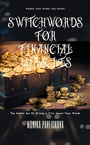 Switchwords For Financial Miracles: The Subtle Art Of Creating Your Own Reality (Switchwords Miracles Book 3) - Monika Pavlickova