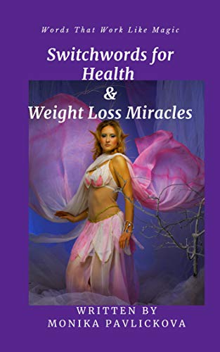 Switchwords For Health & Weight Loss Miracles: The Subtle Art Of Giving A F*ck About The Words You Speak! (Switchwords Miracles Book 2) - Monika Pavlickova